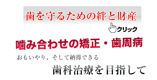 歯を守るための絆と財産｜おもいやり、そして納得できる歯科治療をめざして